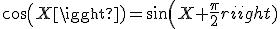 cos(X)=sin(X+\frac{\pi}{2})